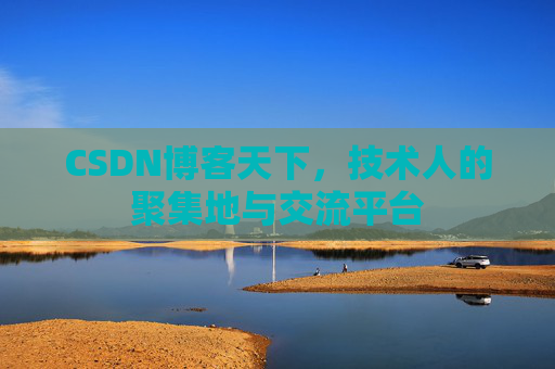 CSDN博客天下,技术人的聚集地与交流平台